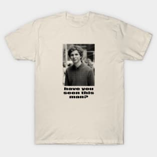 have you seen this man? T-Shirt